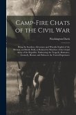 Camp-fire Chats of the Civil war; Being the Incident, Adventure and Wayside Exploit of the Bivouac and Battle Field, as Related by Members of the Gran