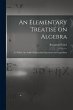 An Elementary Treatise on Algebra: To... - Bild 1