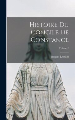 Histoire Du Concile De Constance; Volume 2 - Lenfant, Jacques