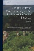 Les Relations Diplomatiques De La Russie Et De La France: D'après Les Rapports Des Ambassadeurs D'alexandre Et De Napoléon, 1808-1812 ...