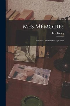 Mes Mémoires; Enfance -- Adolescence -- Jeunesse - Tolstoy, Leo