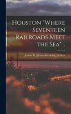 Houston "where Seventeen Railroads Meet the sea" ..