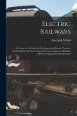 Electric Railways; a Treatise on the Modern Development of Electric Traction, Including Practical Instruction in the Latest Approved Methods of Electr