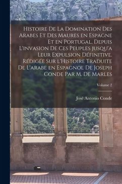 Histoire de la domination des Arabes et des Maures en Espagne et en Portugal, depuis l'invasion de ces peuples jusqu'a leur expulsion définitive. Rédi - Conde, José Antonio