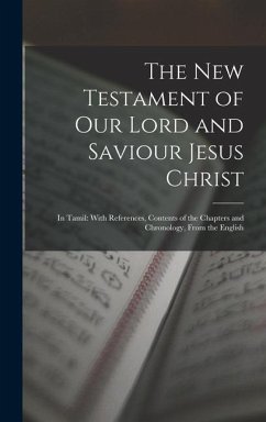 The New Testament of Our Lord and Saviour Jesus Christ: In Tamil: With References, Contents of the Chapters and Chronology, from the English - Anonymous