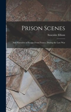 Prison Scenes: And Narrative of Escape From France, During the Late War - Ellison, Seacome