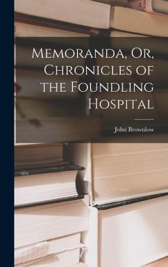 Memoranda, Or, Chronicles of the Foundling Hospital - Brownlow, John