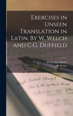 Exercises in Unseen Translation in Latin. By W. Welch and C.G. Duffield - Welch, W.; Charles, D. George