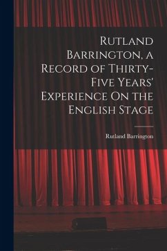 Rutland Barrington, a Record of Thirty-Five Years' Experience On the English Stage Cover Rutland Barrington, a Record of Thirty-Five Years' Experience On the English Stage