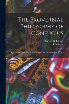 Cover The Proverbial Philosophy of Confucius: Quotations From the Chinese Classics for Each Day in the Year