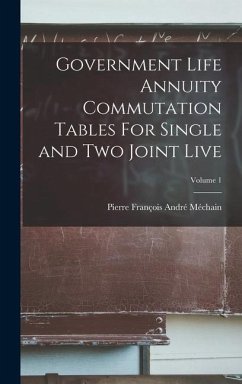 Government Life Annuity Commutation Tables For Single and Two Joint Live; Volume 1 - Méchain, Pierre François André