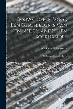 Bouwstoffen Voor een Geschiedenis van den Nederlandschen Boekhandel: Gedurende de Halve Eeuw - Kruseman, Arie Cornelis