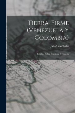 Tierra-Firme (Venezuela Y Colombia): Estudios Sobre Etnología E Historia - Salas, Julio César