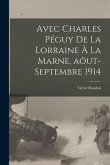 Avec Charles Péguy de la Lorraine à la Marne, aôut-septembre 1914