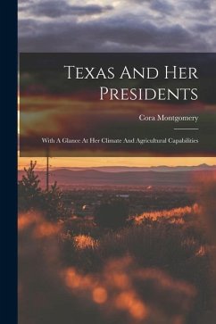 Texas And Her Presidents: With A Glance At Her Climate And Agricultural Capabilities - Montgomery, Cora