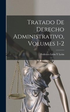 Tratado De Derecho Administrativo, Volumes 1-2 - León, Federico León Y.