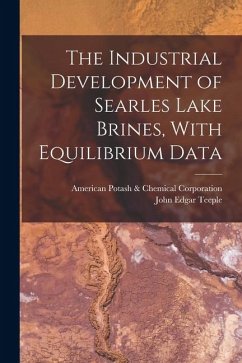 The Industrial Development of Searles Lake Brines, With Equilibrium Data - Teeple, John Edgar; Potash &. Corporation, American Chemical The Industrial Development of Searles Lake Brines, With Equilibrium Data - Teeple, John Edgar; Potash &. Corporation, American Chemical