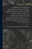 A Manual of Useful Information and Tables Appertaining to the use of Structural Steel, as Manufactured by the Passaic Rolling Mill Co. ... For Enginee