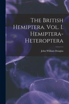 The British Hemiptera. Vol. I. Hemiptera-Heteroptera - William, Douglas John