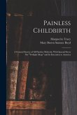 Painless Childbirth: A General Survey of All Painless Methods, With Special Stress On &quote;Twilight Sleep&quote; and Its Extension to America