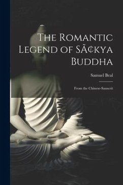 The Romantic Legend of Sâkya Buddha: From the Chinese-Sanscrit - Beal, Samuel