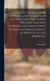 Letter to George Carr Glyn, Esq., M.P., Chairman of the London & North Western Railway Company, On Some Points of Railway Management, in Reply to a La