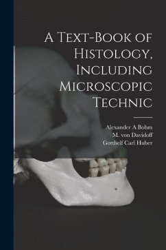 A Text-book of Histology, Including Microscopic Technic - Bohm, Alexander A.; Davidoff, M. Von; Huber, Gotthelf Carl