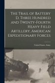 The Trail of Battery D, Three Hundred and Twenty-fourth Heavy Field Artillery, American Expeditionary Forces