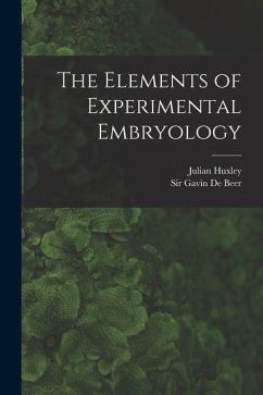 The Elements of Experimental Embryology - De Beer, Gavin; Huxley, Julian