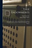 Yale Endowments: A Description of the Various Gifts and Bequests Establishing Permanent University Funds (Printed for the President and