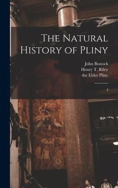 The Natural History of Pliny: 4 - Bostock, John; Riley, Henry T.