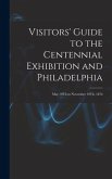 Visitors' Guide to the Centennial Exhibition and Philadelphia: May 10Th to November 10Th, 1876