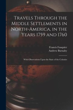 Travels Through the Middle Settlements in North-America, in the Years 1759 and 1760: With Observations Upon the State of the Colonies - Burnaby, Andrew; Fauquier, Francis