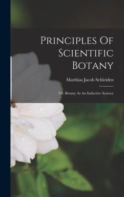 Principles Of Scientific Botany - Schleiden, Matthias Jacob