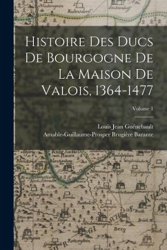 Cover Histoire Des Ducs De Bourgogne De La Maison De Valois, 1364-1477; Volume 1