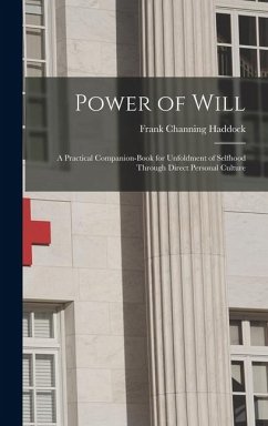 Power of Will: A Practical Companion-Book for Unfoldment of Selfhood Through Direct Personal Culture - Haddock, Frank Channing