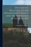 Documents Relating to the Invasion of Canada and the Surrender of Detroit, 1812