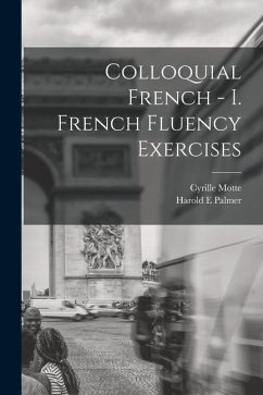Colloquial French - I. French Fluency Exercises - Palmer, Harold E.; Motte, Cyrille