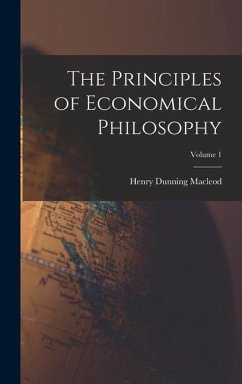 The Principles of Economical Philosophy; Volume 1 - Macleod, Henry Dunning