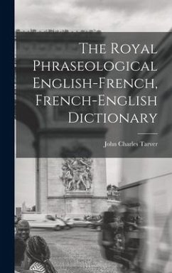 The Royal Phraseological English-French, French-English Dictionary - Charles, Tarver John