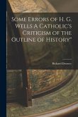 Some Errors of H. G. Wells A Catholic's Criticism of the Outline of History"