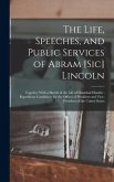 The Life, Speeches, and Public Services of Abram [Sic] Lincoln: Together With a Sketch of the Life of Hannibal Hamlin: Republican Candidates for the O