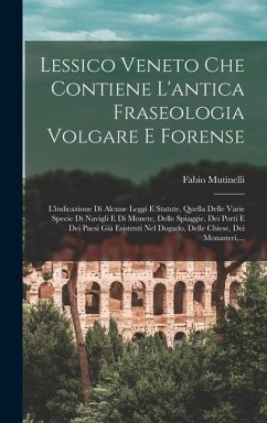 Lessico Veneto Che Contiene L'antica Fraseologia Volgare E Forense - Mutinelli, Fabio