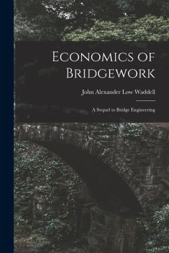 Economics of Bridgework: A Sequel to Bridge Engineering - Waddell, John Alexander Low