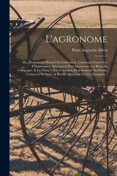 Cover L'agronome: Ou, Dictionnaire Portatif Du Cultivateur, Contenant Toutes Les Connoissances Nécessaires Pour Gouverner Les Biens De C