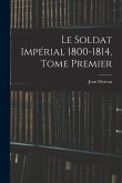 Le Soldat Impérial 1800-1814, Tome Premier