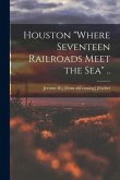 Houston "where Seventeen Railroads Meet the sea" ..