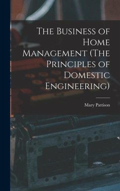 The Business of Home Management (The Principles of Domestic Engineering) - Mary, Pattison