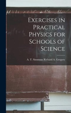 Exercises in Practical Physics for Schools of Science - A Gregory, A T Simmons Richard