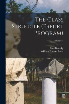 The Class Struggle (Erfurt Program); Volume 14 - Kautsky, Karl; Bohn, William Edward